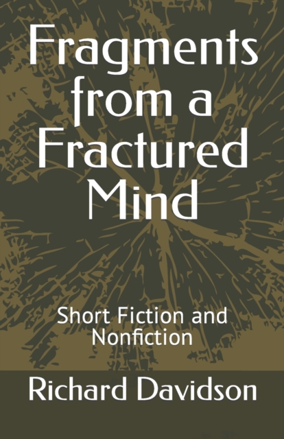 Fragments from a Fractured Mind : Short Fiction and Nonfiction, Paperback / softback Book
