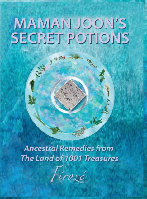 Mamanjoon's Secret Potions : Ancestral Remedies from the Land of 1001 Treasures, Hardback Book