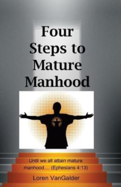 Four Steps to Mature Manhood : A New Perspective on Paul's Letter to the Ephesians, Paperback / softback Book