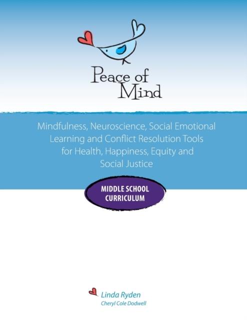 Peace of Mind Core Curriculum for Middle School : Mindfulness, Neuroscience, Social Emotional Learning and Conflict Resolution Tools for Health, Happiness and Social Justice, Paperback / softback Book