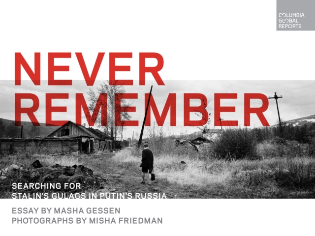 Never Remember : Searching for Stalin's Gulags in Putin's Russia, Hardback Book