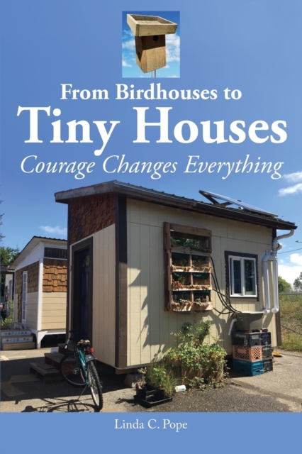 From Birdhouses to Tiny Houses : Courage Changes Everything, Paperback / softback Book