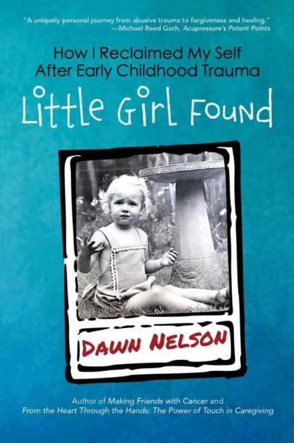Little Girl Found : How I Reclaimed My Self After Early Childhood Trauma, Paperback / softback Book