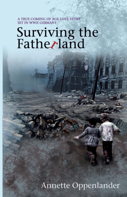 Surviving the Fatherland : A True Coming-Of-Age Love Story Set in WWII Germany, Paperback / softback Book