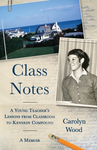 Class Notes : A Young Teacher's Lessons from Classroom to Kennedy Compound, Paperback / softback Book