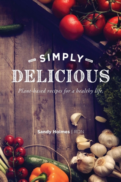Simply Delicious : Plant-based recipes for a healthy life, Paperback / softback Book
