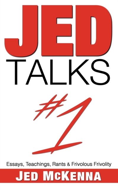 Jed Talks #1 : Essays, Teachings, Rants & Frivolous Frivolity, Paperback / softback Book