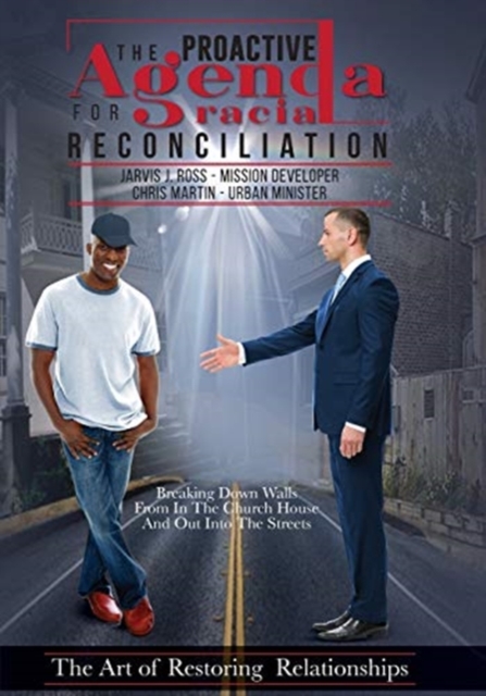 The Proactive Agenda for Racial Reconciliation : The Art of Restoring Relationships, Paperback / softback Book