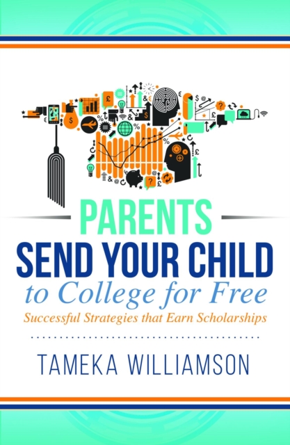 Send Your Child to College for Free : Successful Strategies that Earn Scholarships, EPUB eBook