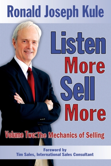 Listen More Sell More : Volume Two: The Mechanics of Selling, Paperback / softback Book