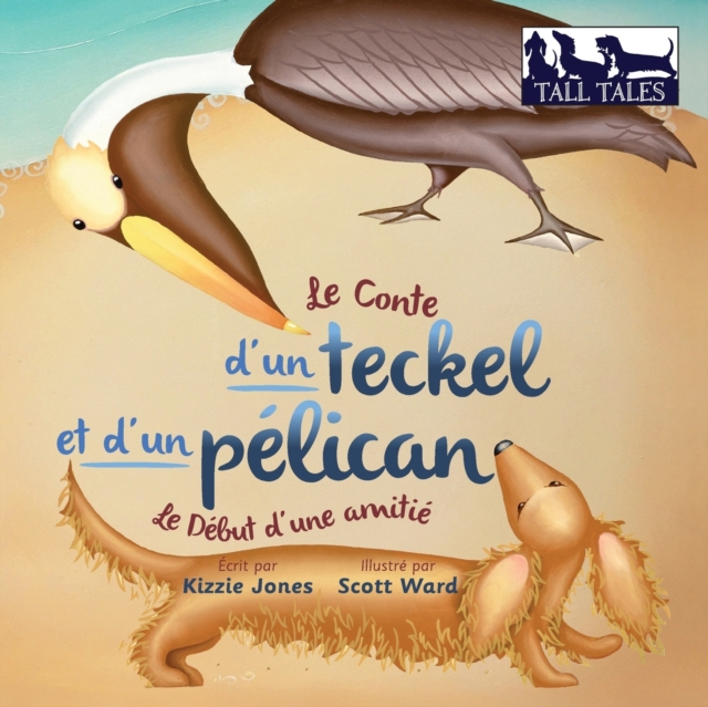 Le Conte d'un teckel et d'un p?lican (French/English Bilingual Soft Cover) : Le D?but d'une amiti? (Tall Tales # 2), Paperback / softback Book