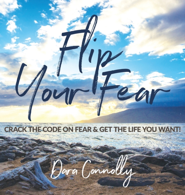 Flip Your Fear : Crack the Code on Fear & Get the Life You Want!, Hardback Book