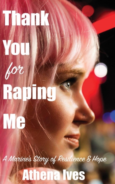Thank you for Raping Me : A Marine's story of Resilience and Hope, Hardback Book