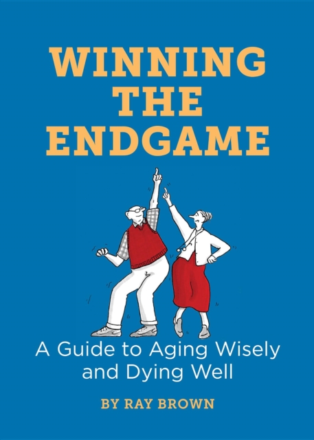 Winning the Endgame : A Guide to Aging Wisely and Dying Well, EPUB eBook