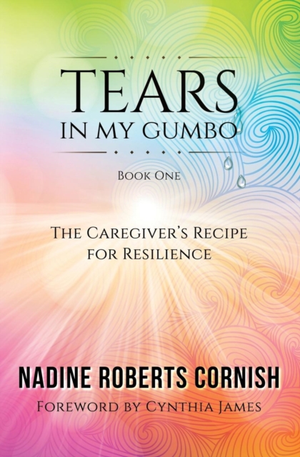 Tears in My Gumbo : The Caregiver's Recipe for Resilience, Paperback / softback Book