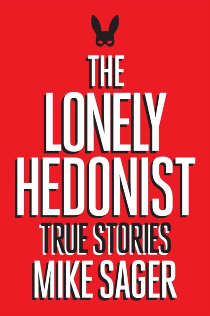The Lonely Hedonist : True Stories of Sex, Drugs, Dinosaurs and Peter Dinklage, Paperback / softback Book