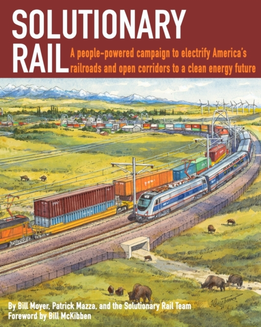 Solutionary Rail : A People-Powered Campaign to Electrify America's Railroads and Open Corridors to a Clean Energy Future, Paperback / softback Book