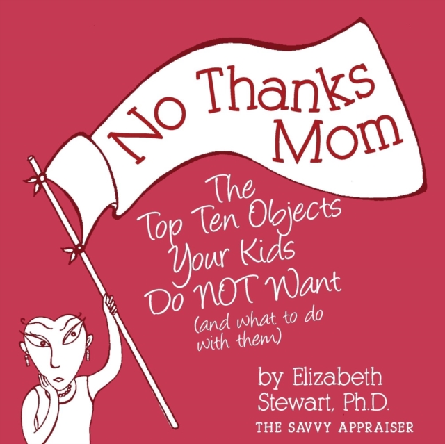 No Thanks Mom : The Top Ten Objects Your Kids Do Not Want (and What to Do with Them), Paperback / softback Book
