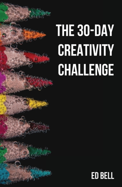 The 30-Day Creativity Challenge : 30 Days to a Seriously More Creative You, Paperback / softback Book