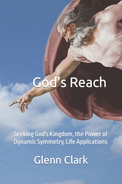 God's Reach : Seeking God's Kingdom, the Power of Dynamic Symmetry, Life Applications, Paperback / softback Book