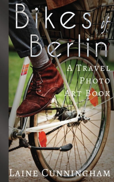 Bikes of Berlin : From Brandenburg Gate to Charlottenburg, Paperback / softback Book