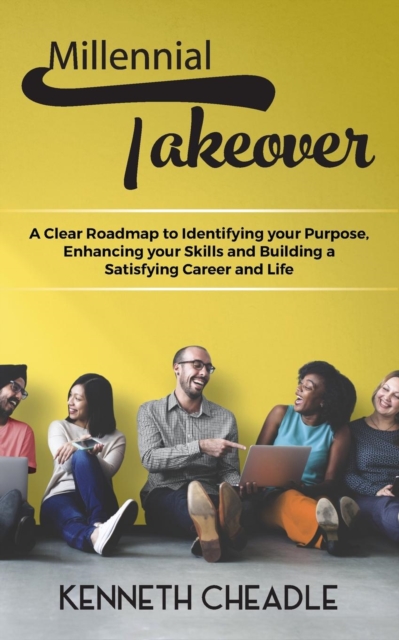 Millennial Takeover : A Clear Roadmap to Identifying Your Purpose, Enhancing Your Skills and Building a Satisfying Career and Life, Paperback / softback Book