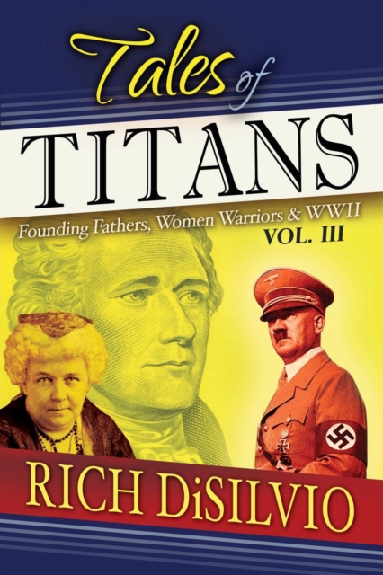 Tales of Titans : Founding Fathers, Woman Warriors & WWII, Vol. 3, Paperback / softback Book