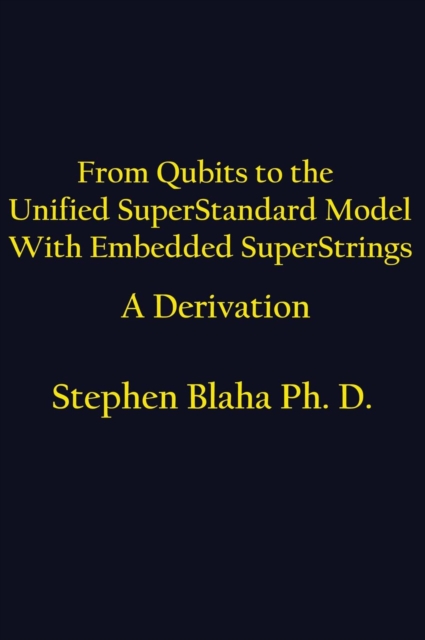 From Qubits to the Unified Superstandard Model with Embedded Superstrings a Derivation, Hardback Book