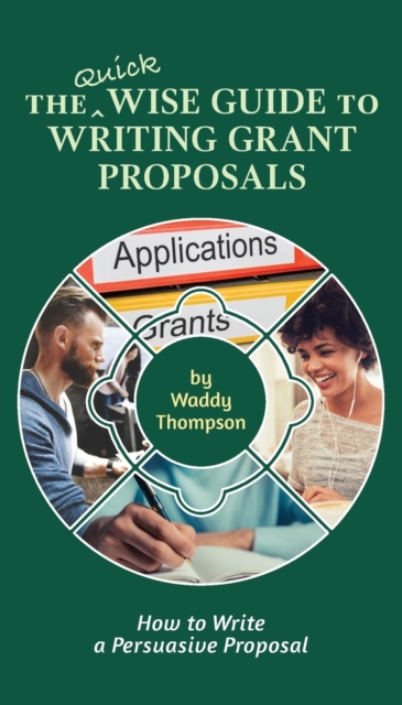The Quick Wise Guide to Writing Grant Proposals : Learn How to Write a Proposal in 60 Minutes, Paperback / softback Book