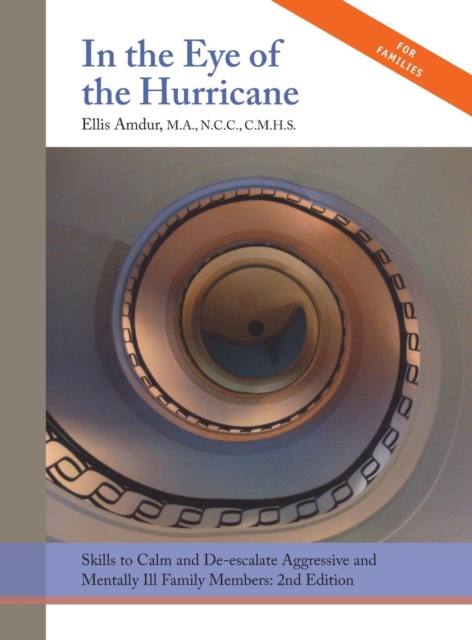 In the Eye of the Hurricane : Skills to Calm and De-Escalate Aggressive Mentally Ill Family Members, Hardback Book