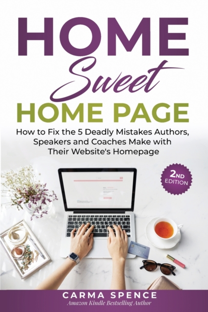Home Sweet Home Page : How to Fix the 5 Deadly Mistakes Authors, Speakers, and Coaches Makes with Their Website's Homepage, Paperback / softback Book