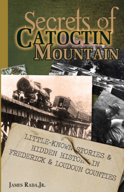 Secrets of Catoctin Mountain : Little-Known Stories & Hidden History of Frederick & Loudoun Counties, Paperback / softback Book