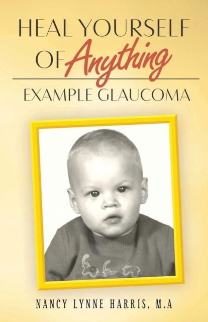Heal Yourself of Anything : Example Glaucoma, Paperback / softback Book