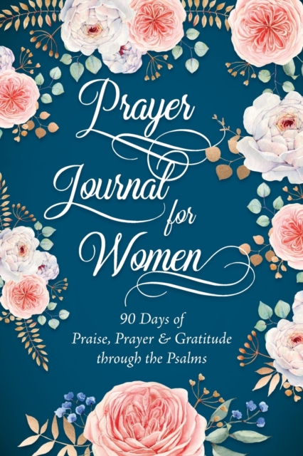 Prayer Journal for Women : 90 Days of Praise, Prayer & Gratitude through the Psalms, Paperback / softback Book