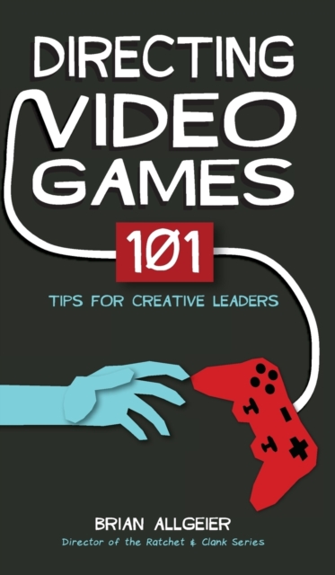 Directing Video Games : 101 Tips for Creative Leaders, Hardback Book