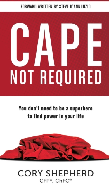 Cape Not Required : You Don't Need to Be a Superhero to Find Power in Your Life, Hardback Book