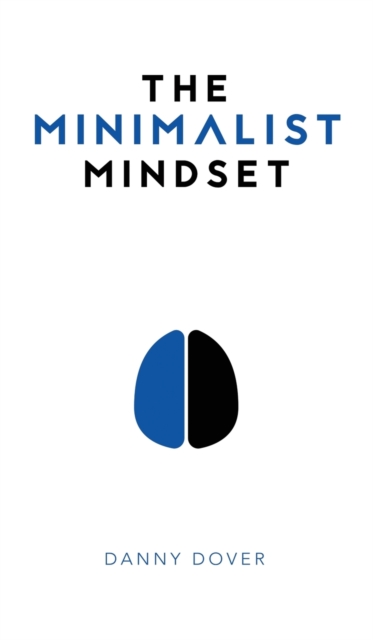 The Minimalist Mindset : The Practical Path to Making Your Passions a Priority and to Retaking Your Freedom, Hardback Book
