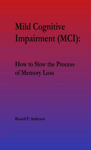 For Beginners, Mild Cognitive Impairment (MCI) : How to Slow the Process of Memory Loss, Paperback / softback Book