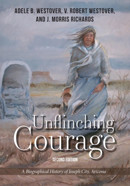 Unflinching Courage : A Biographical History of Joseph City, Arizona, Paperback / softback Book
