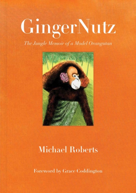 GingerNutz : The Jungle Memoir of a Model Orangutan, Hardback Book