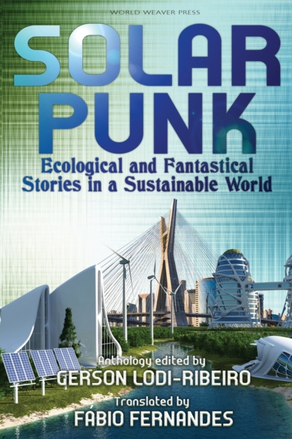 Solarpunk : Ecological and Fantastical Stories in a Sustainable World, Paperback / softback Book
