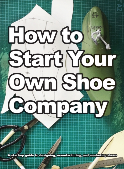 How To Start Your Own Shoe Company, Hardback Book