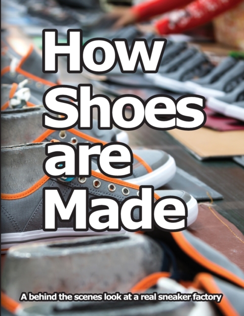How Shoes are Made : A behind the scenes look at a real sneaker factory, Paperback / softback Book