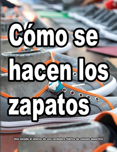 C?mo se hacen los zapatos : Una mirada al interior de una verdadera f?brica de calzado deportivo., Paperback / softback Book