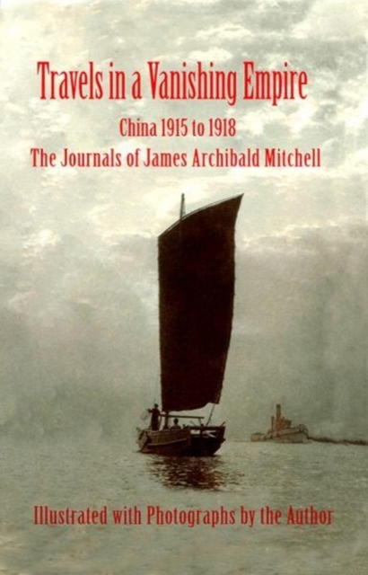 Travels in a Vanishing Empire : China 1915 to 1918: The Journals of James Archibald Mitchell, Hardback Book