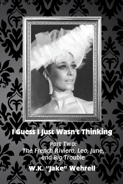 I Guess I Just Wasn't Thinking: Part Two : The French Riviera, Leo, June, and Big Trouble, EPUB eBook