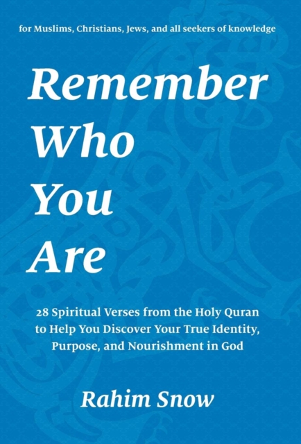 Remember Who You Are : 28 Spiritual Verses from the Holy Quran to Help You Discover Your True Identity, Purpose, and Nourishment in God (for Muslims, Christians, Jews, and all seekers of knowledge), Hardback Book