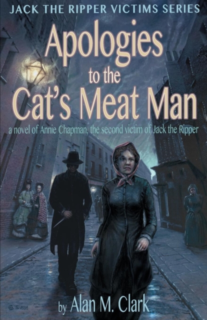 Apologies to the Cat's Meat Man : A Novel of Annie Chapman, the Second Victim of Jack the Ripper, Paperback / softback Book