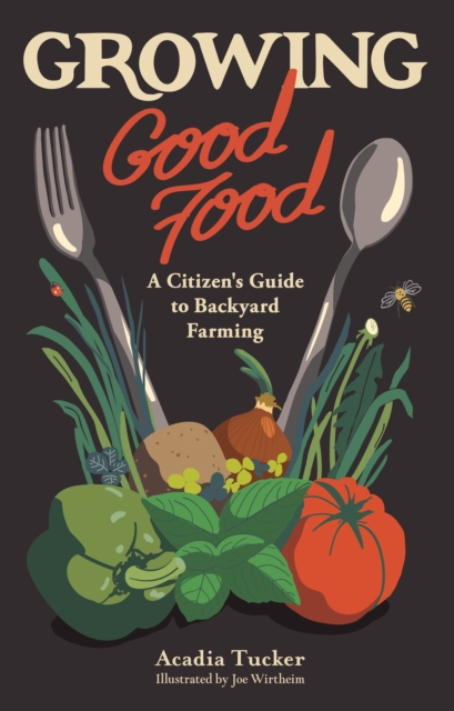 Growing Good Food : A Citizen's Guide to Backyard Farming, Paperback / softback Book