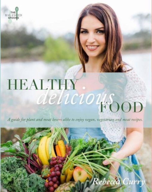 Healthy Delicious Food : A Guide for Plant- And Meat-Lovers Alike to Enjoy Vegan, Vegetarian and Meat Recipes, Hardback Book